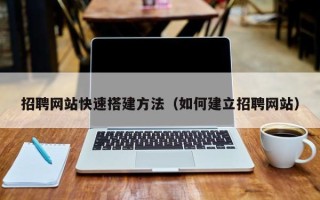 醴陵招聘网站快速搭建方法（如何建立招聘网站）