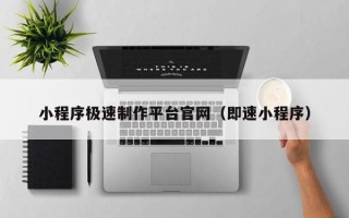 醴陵小程序极速制作平台官网（即速小程序）