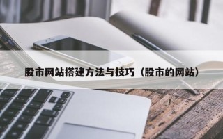 醴陵股市网站搭建方法与技巧（股市的网站）